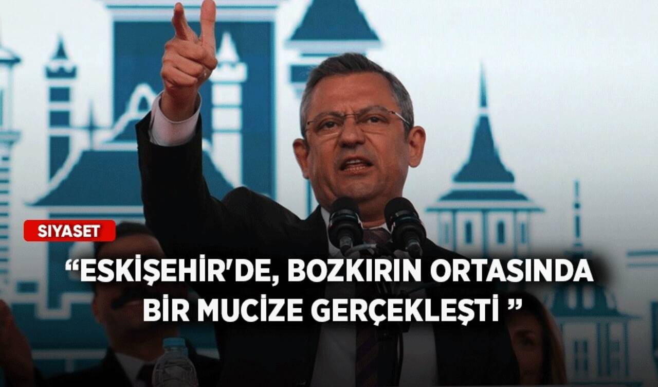 Özgür Özel: Eskişehir'de, bozkırın ortasında bir mucize gerçekleşti