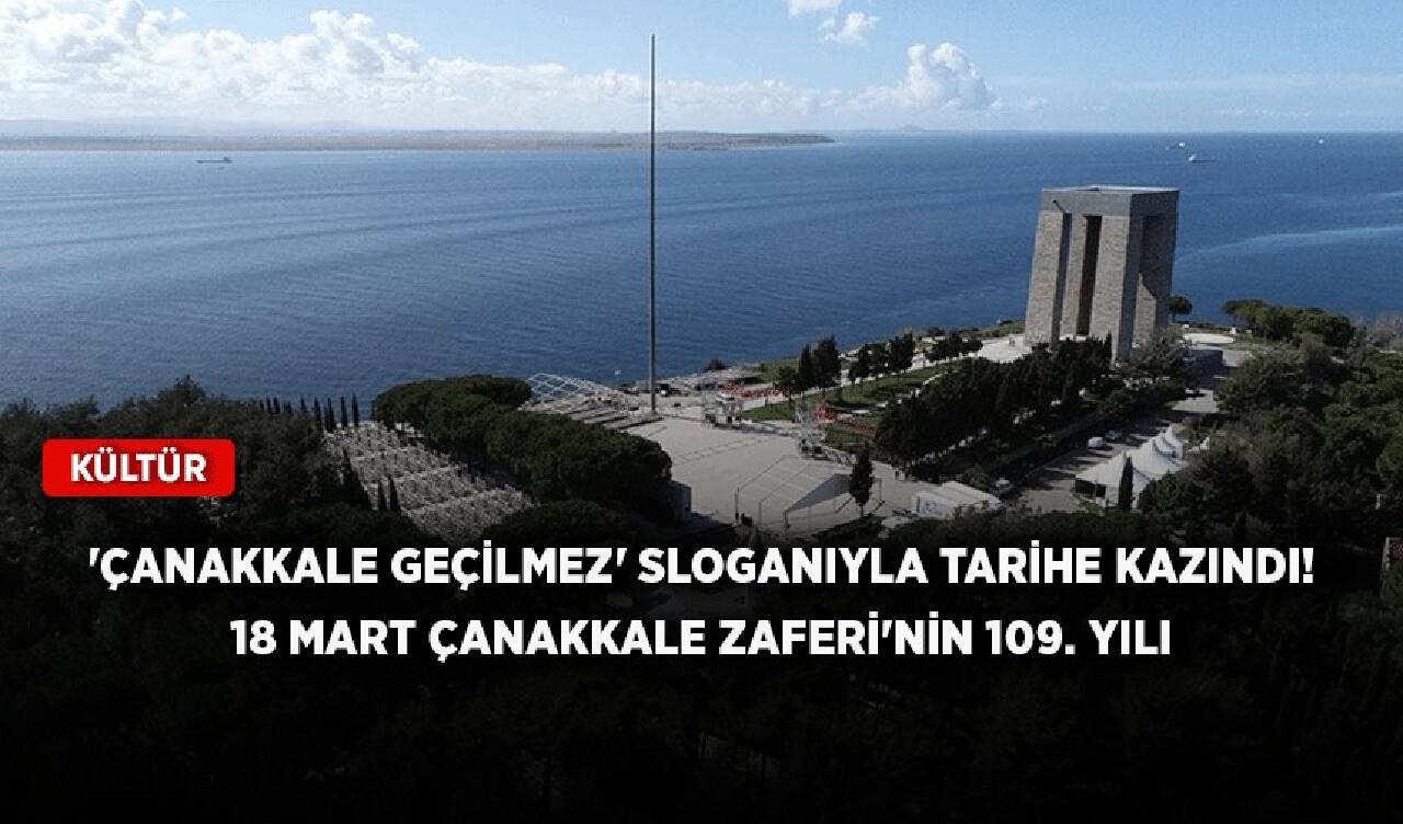 'Çanakkale geçilmez' sloganıyla tarihe kazındı! 18 Mart Çanakkale Zaferi'nin 109. yılı