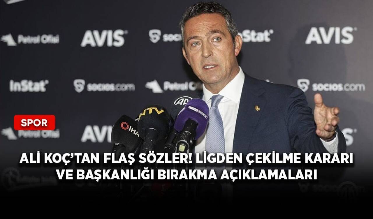 Ali Koç’tan flaş sözler! Ligden çekilme kararı ve başkanlığı bırakma açıklamaları