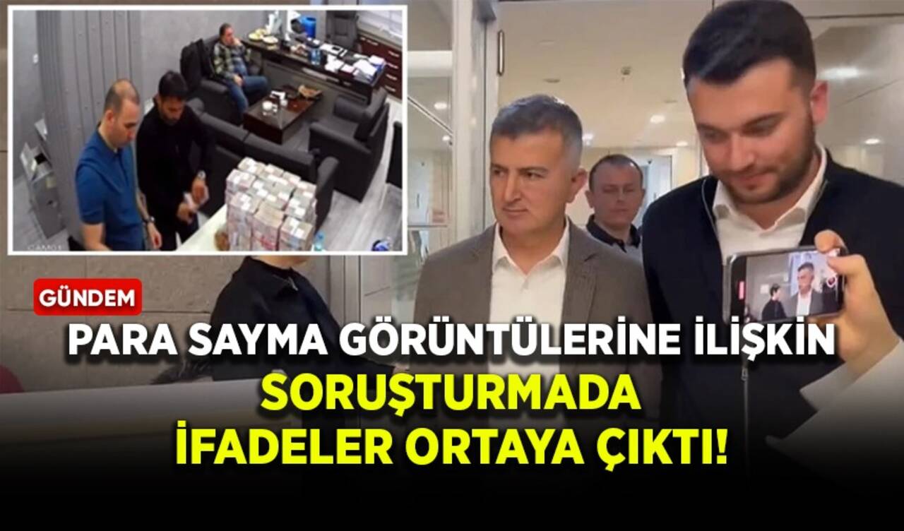 Para sayma görüntülerine ilişkin soruşturmada ifadeler ortaya çıktı