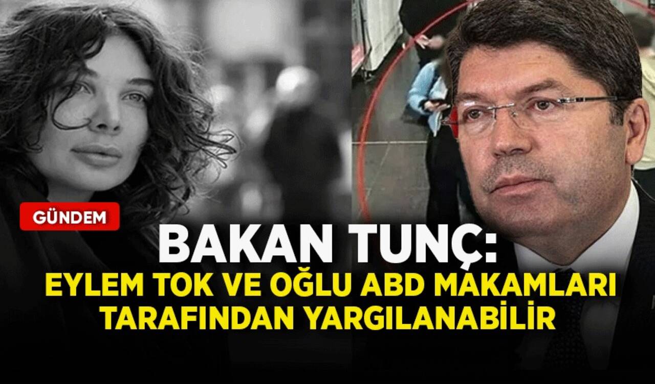 Bakan Tunç: Eylem Tok ve oğlu ABD makamları tarafından yargılanabilir