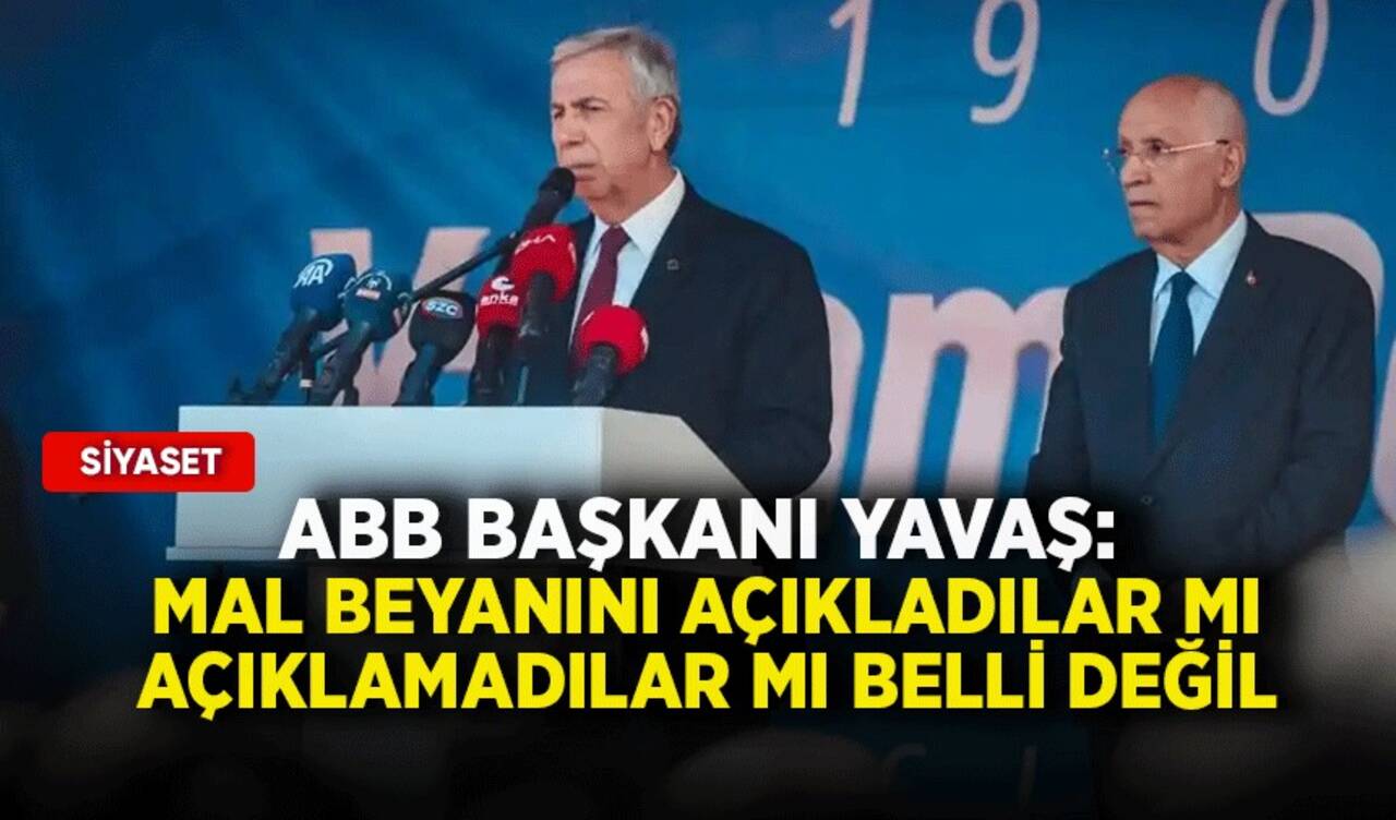 ABB başkanı Yavaş: Mal beyanını açıkladılar mı açıklamadılar mı belli değil