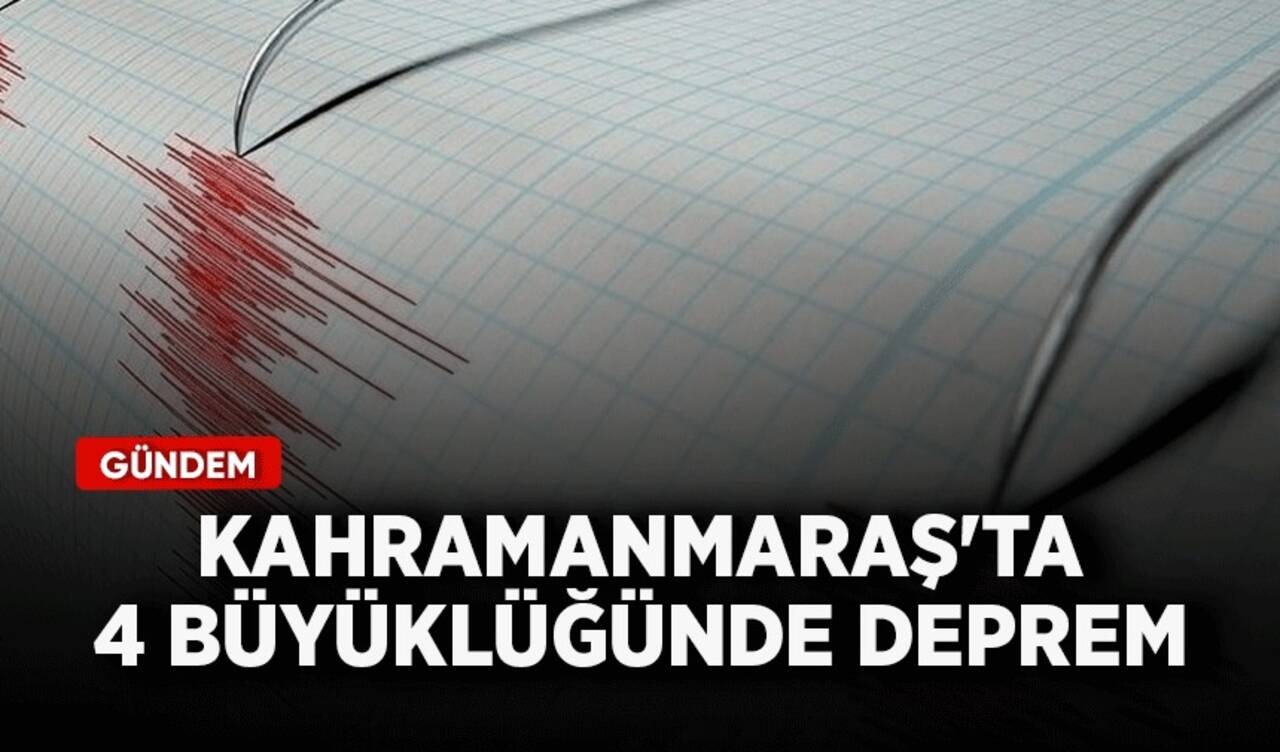 Kahramanmaraş'ta 4 büyüklüğünde deprem oldu