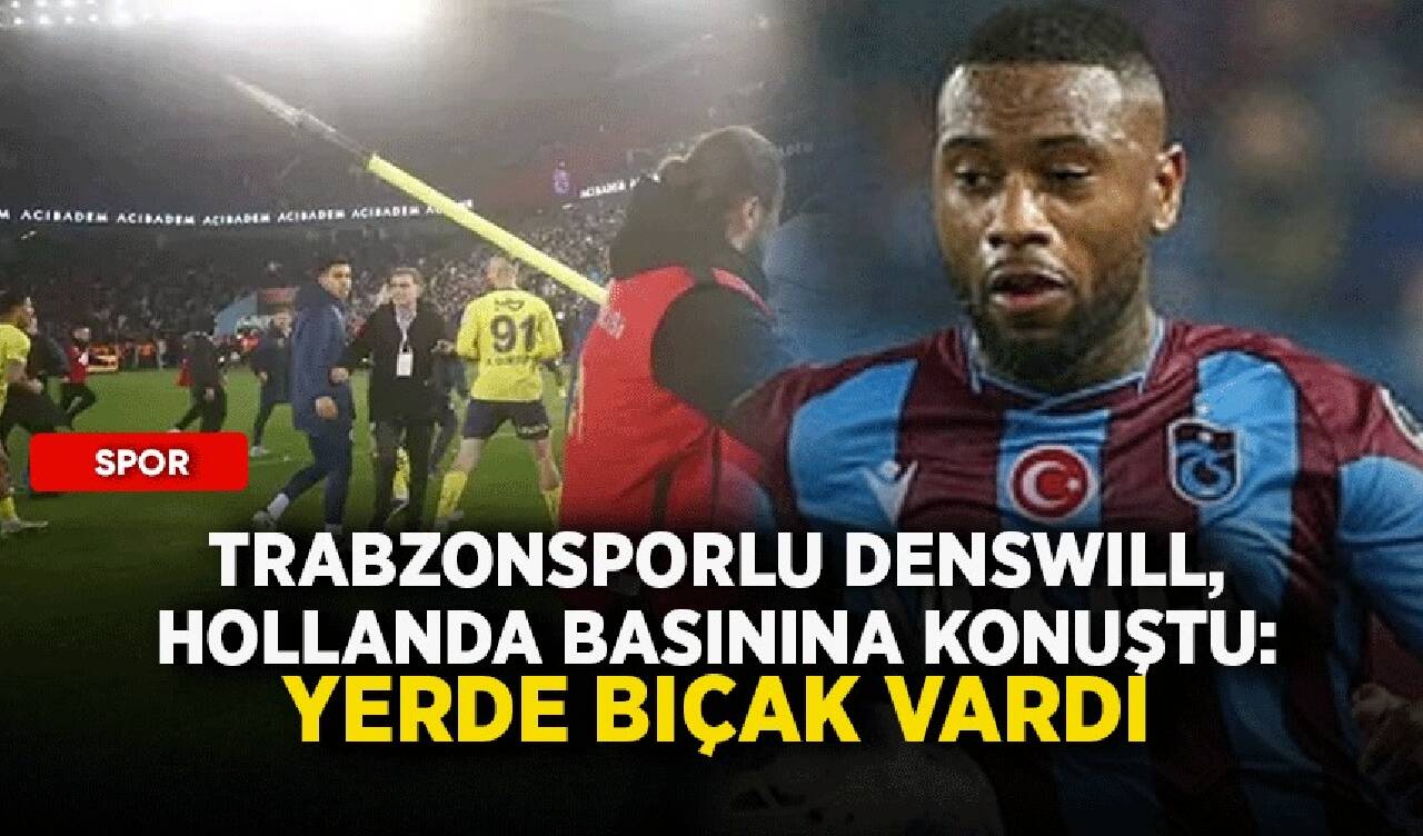 Trabzonsporlu Denswill, Hollanda basınına konuştu: Yerde bıçak vardı