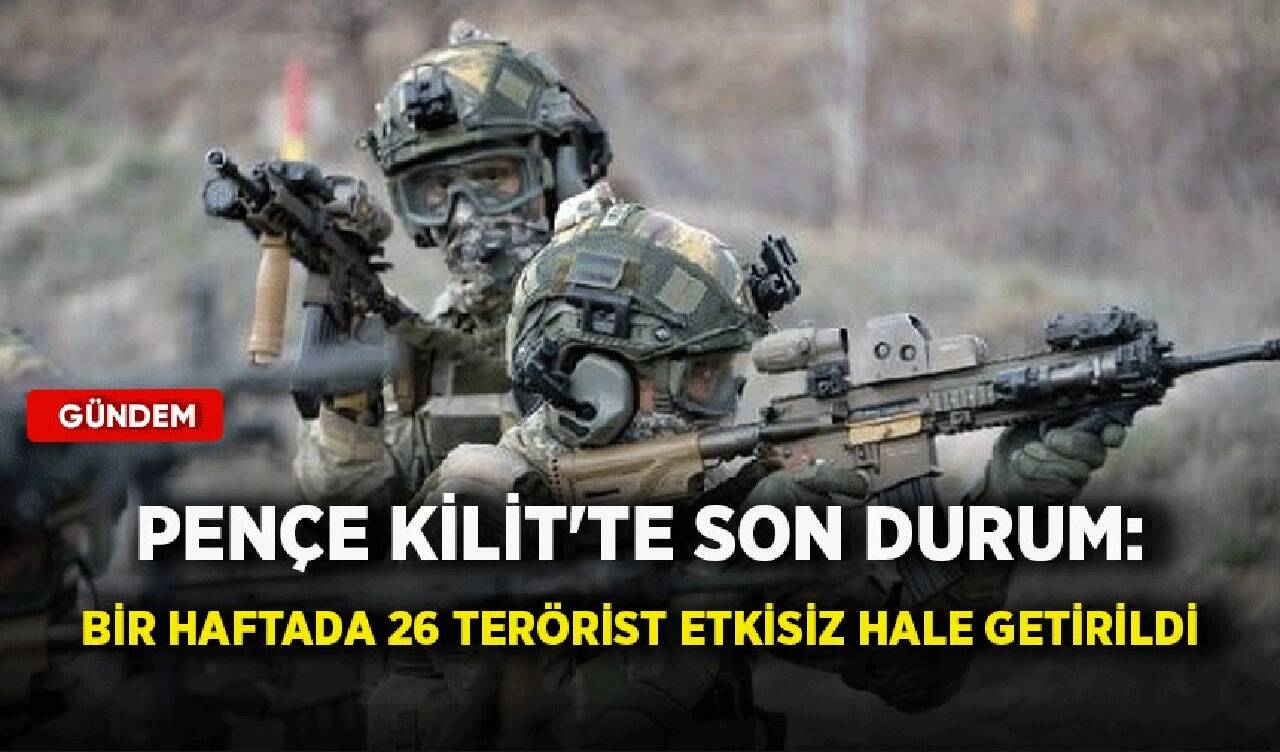 Pençe Kilit'te son durum: Bir haftada 26 terörist etkisiz hale getirildi