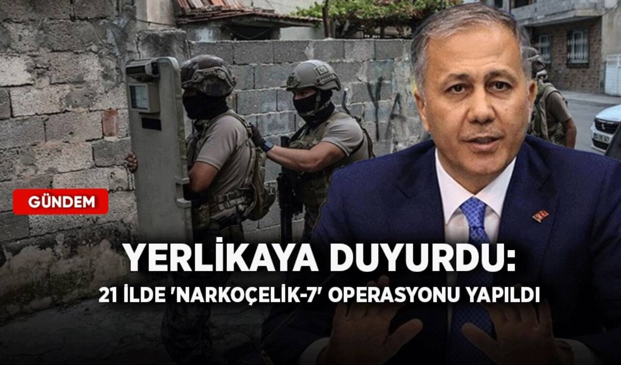 Yerlikaya duyurdu: 21 İlde 'Narkoçelik-7' operasyonu yapıldı