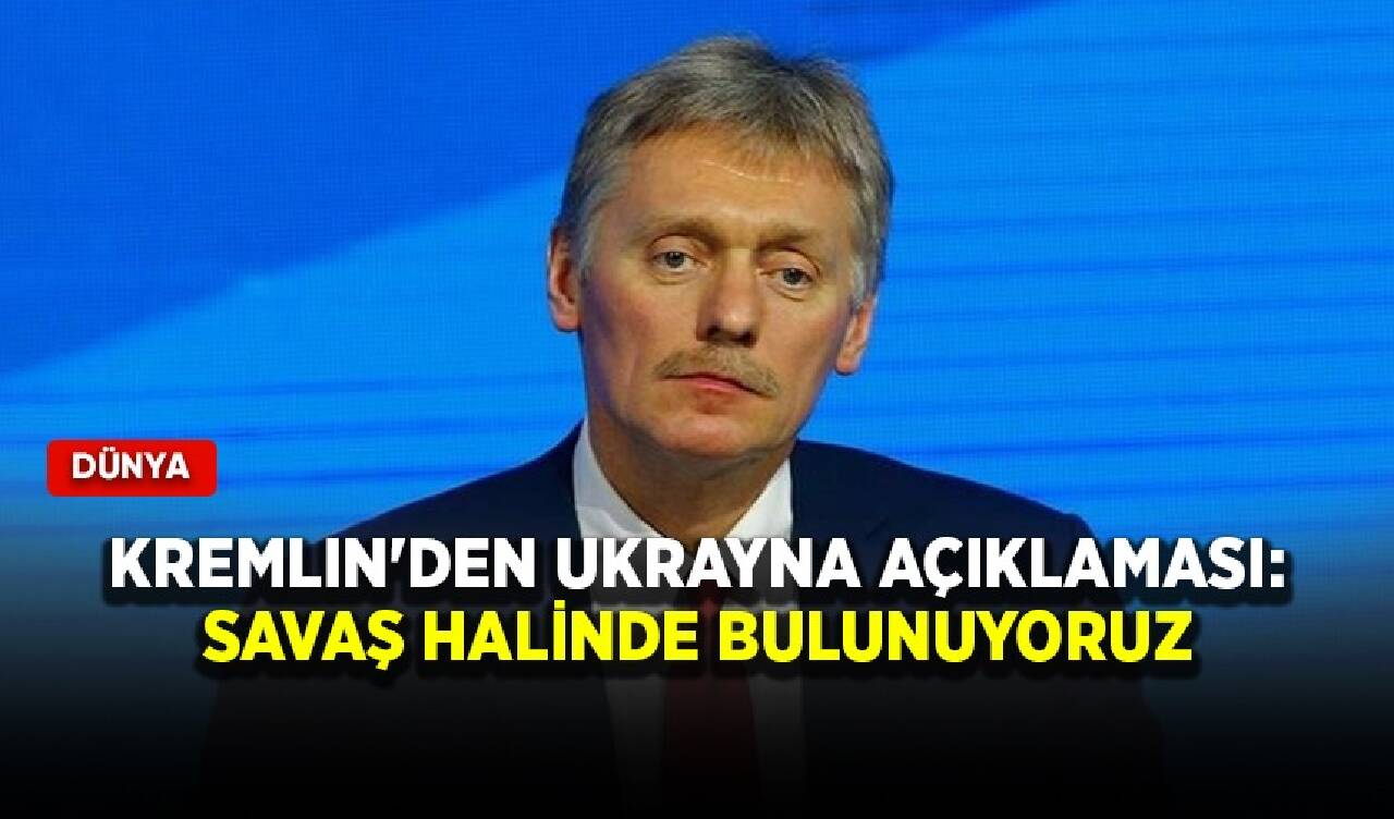 Kremlin'den Ukrayna açıklaması: Savaş halinde bulunuyoruz