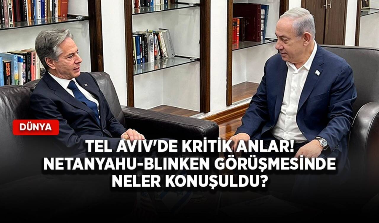 Tel Aviv'de kritik anlar! Netanyahu-Blinken görüşmesinde neler konuşuldu?