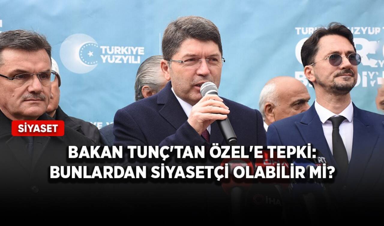 Bakan Tunç'tan Özel'e tepki: Bunlardan siyasetçi olabilir mi?