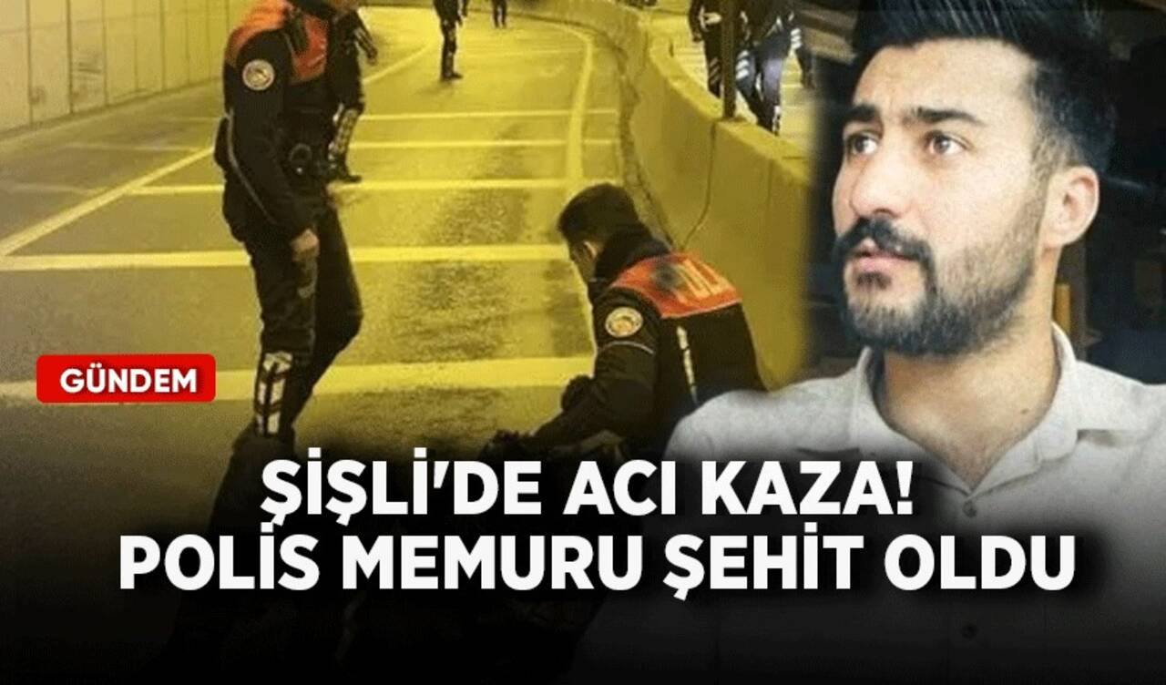 Şişli'de acı kaza! Polis memuru şehit oldu