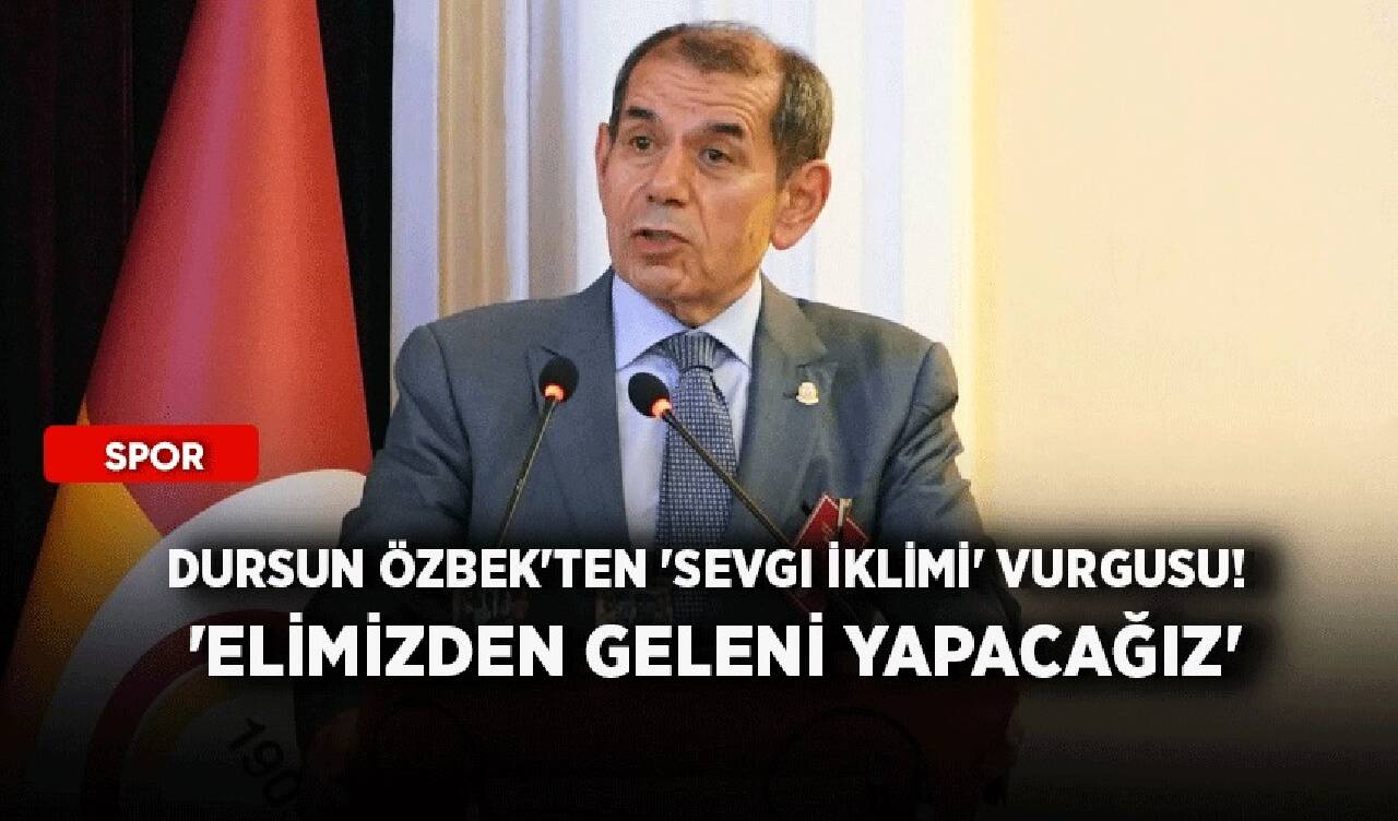 Dursun Özbek'ten 'sevgi iklimi' vurgusu! 'Elimizden geleni yapacağız'