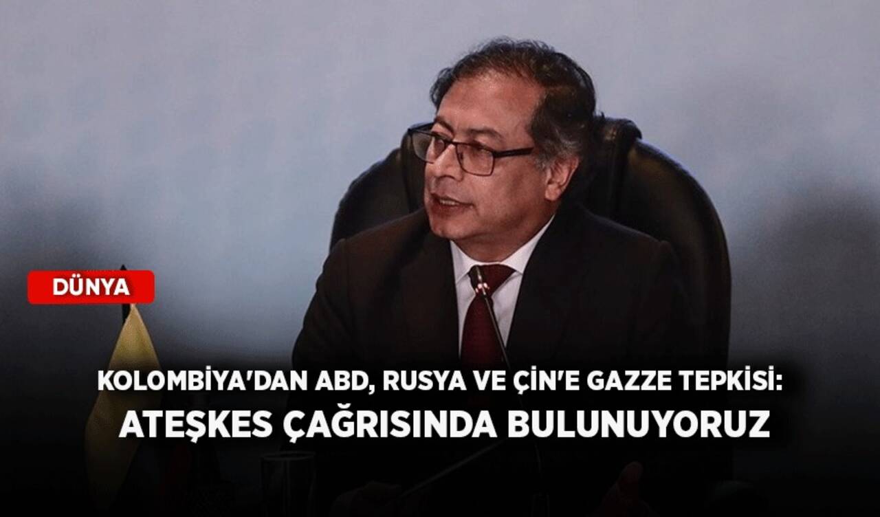 Kolombiya'dan ABD, Rusya ve Çin'e Gazze tepkisi: Ateşkes çağrısında bulunuyoruz