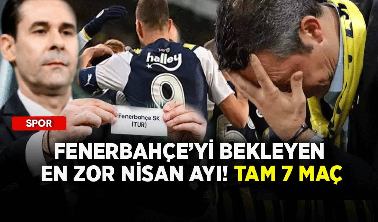 Fenerbahçe’yi bekleyen en zor nisan ayı! Tam 7 maç