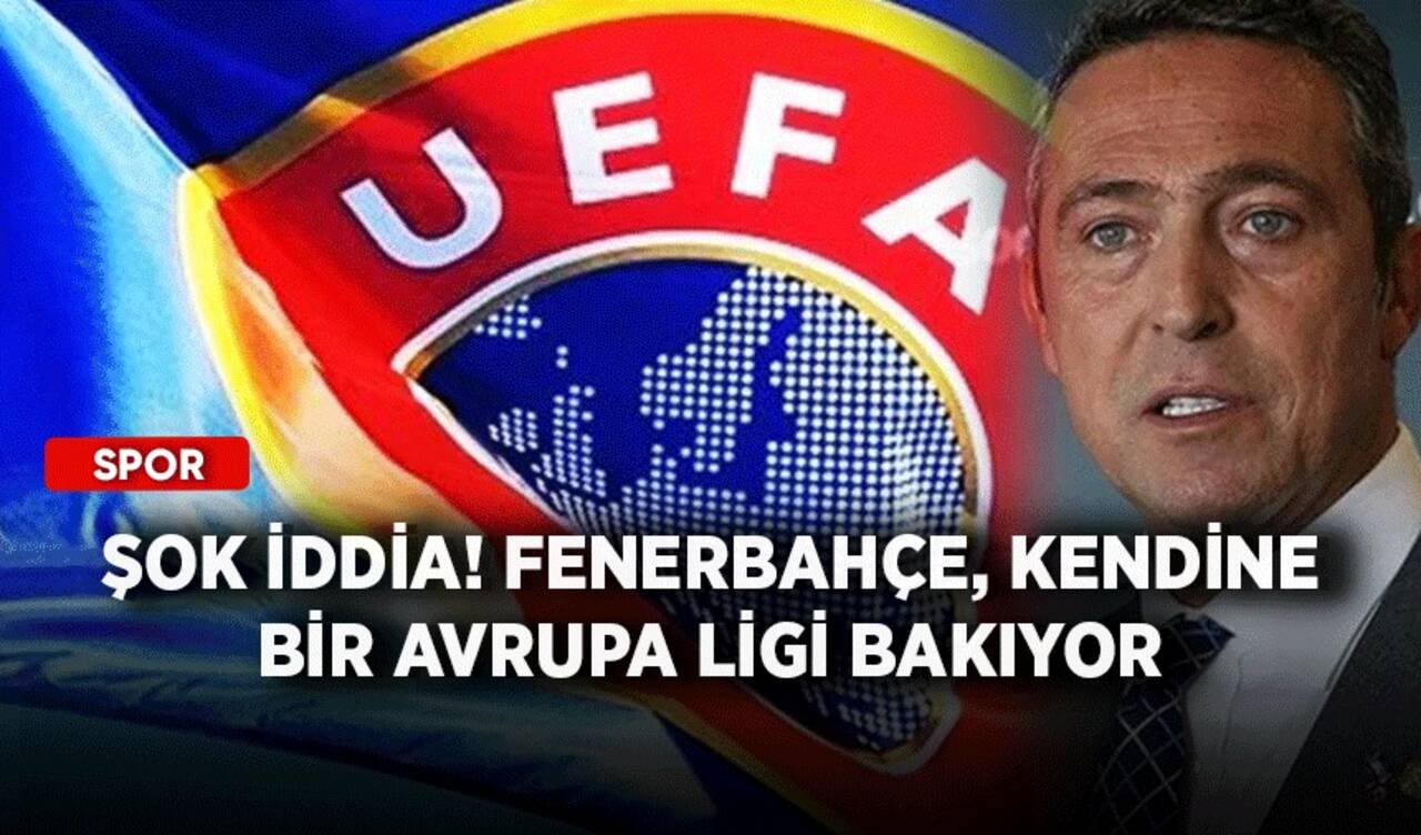 Şok iddia! Fenerbahçe, kendine bir Avrupa ligi bakıyor