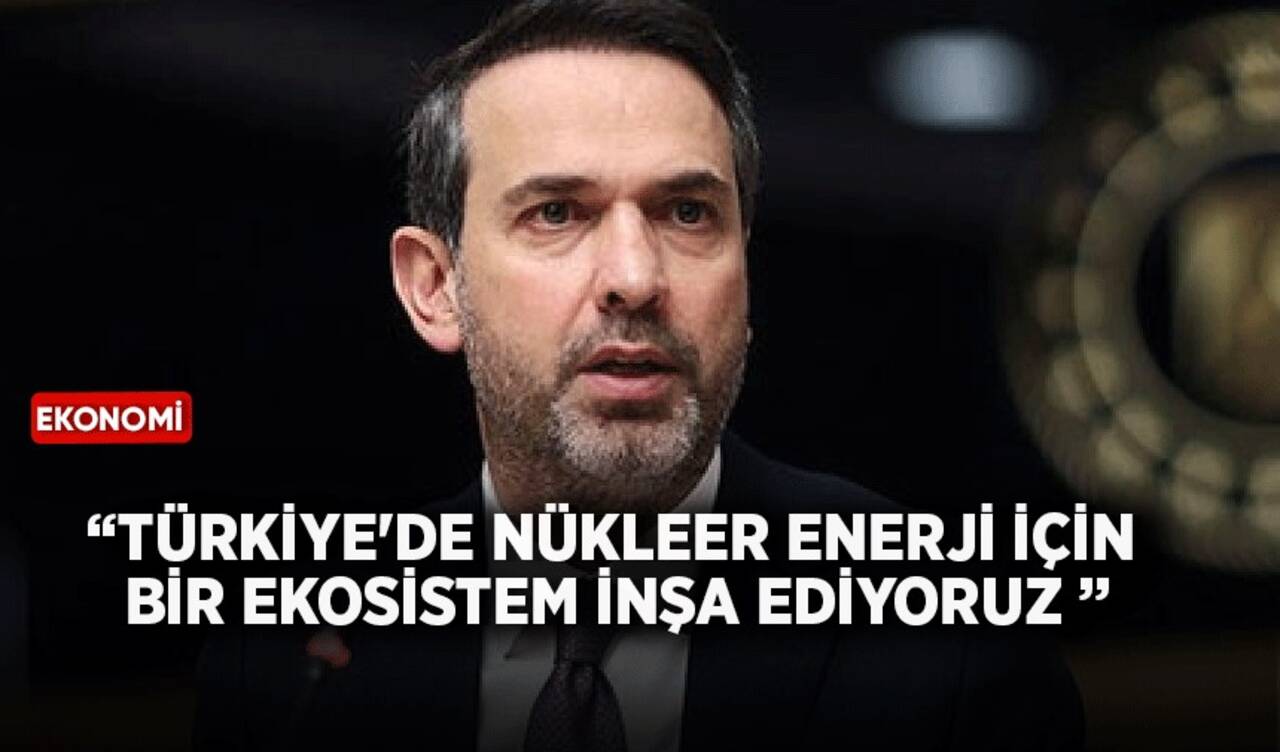 Bakan Bayraktar: Türkiye'de nükleer enerji için bir ekosistem inşa ediyoruz