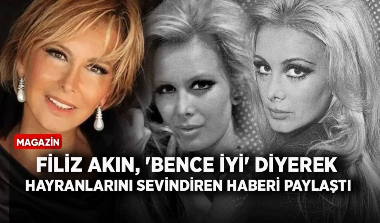 Filiz Akın, 'bence iyi' diyerek hayranlarını sevindiren haberi paylaştı