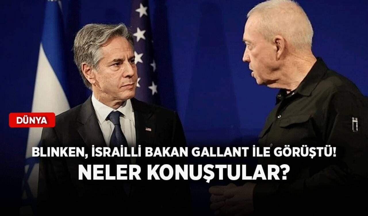 Blinken, İsrailli Bakan Gallant ile görüştü! Neler konuştular?