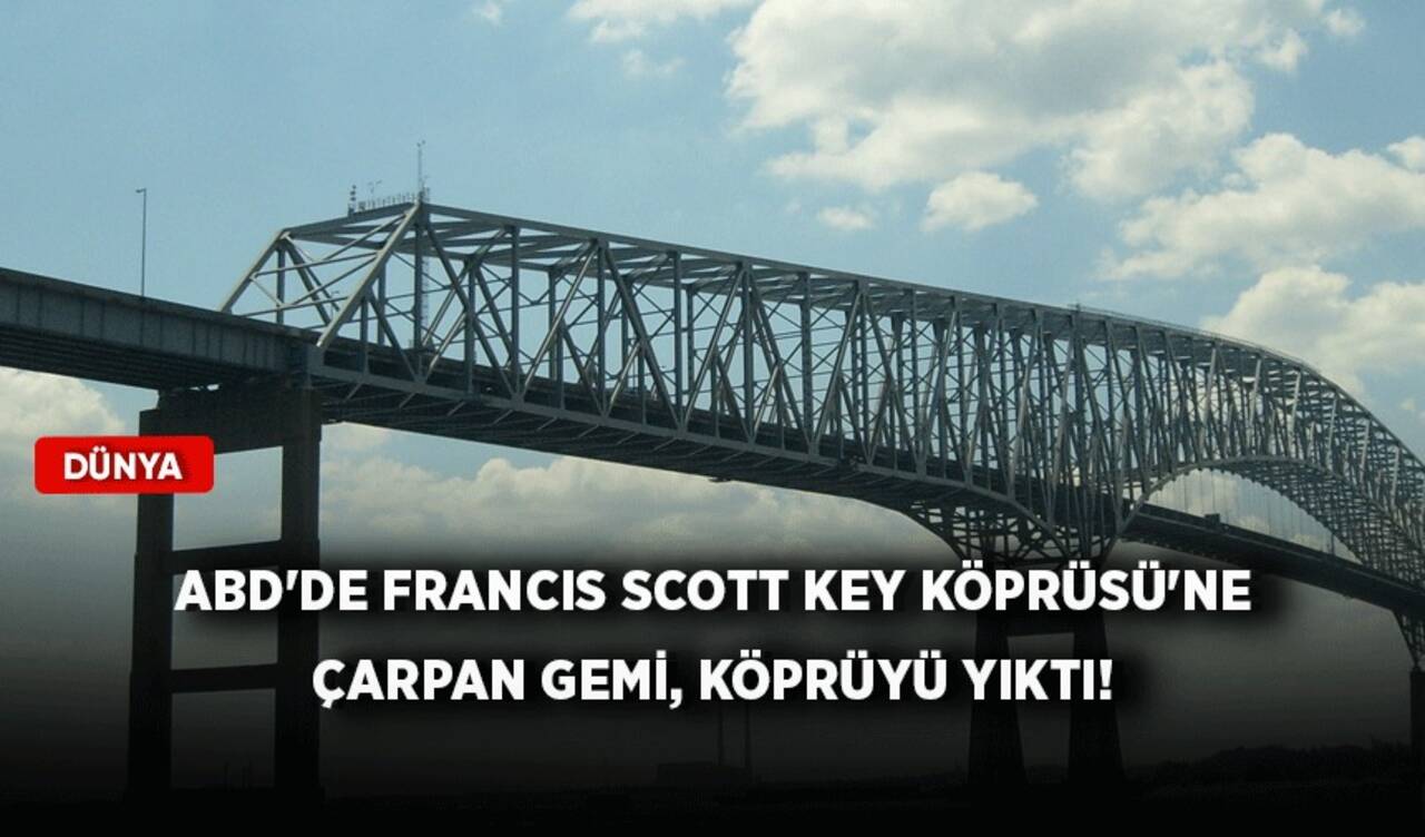 ABD'de Francis Scott Key Köprüsü'ne çarpan gemi, köprüyü yıktı!