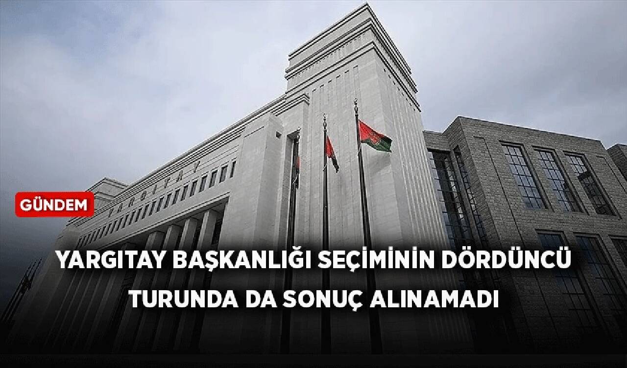 Yargıtay Başkanlığı seçiminin dördüncü turunda da sonuç alınamadı