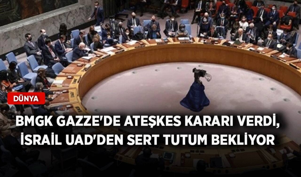 BMGK Gazze'de ateşkes kararı verdi, İsrail UAD'den sert tutum bekliyor