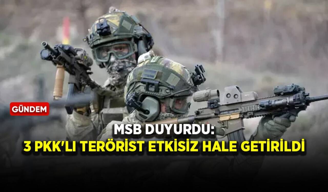 MSB duyurdu: 3 PKK'lı terörist etkisiz hale getirildi