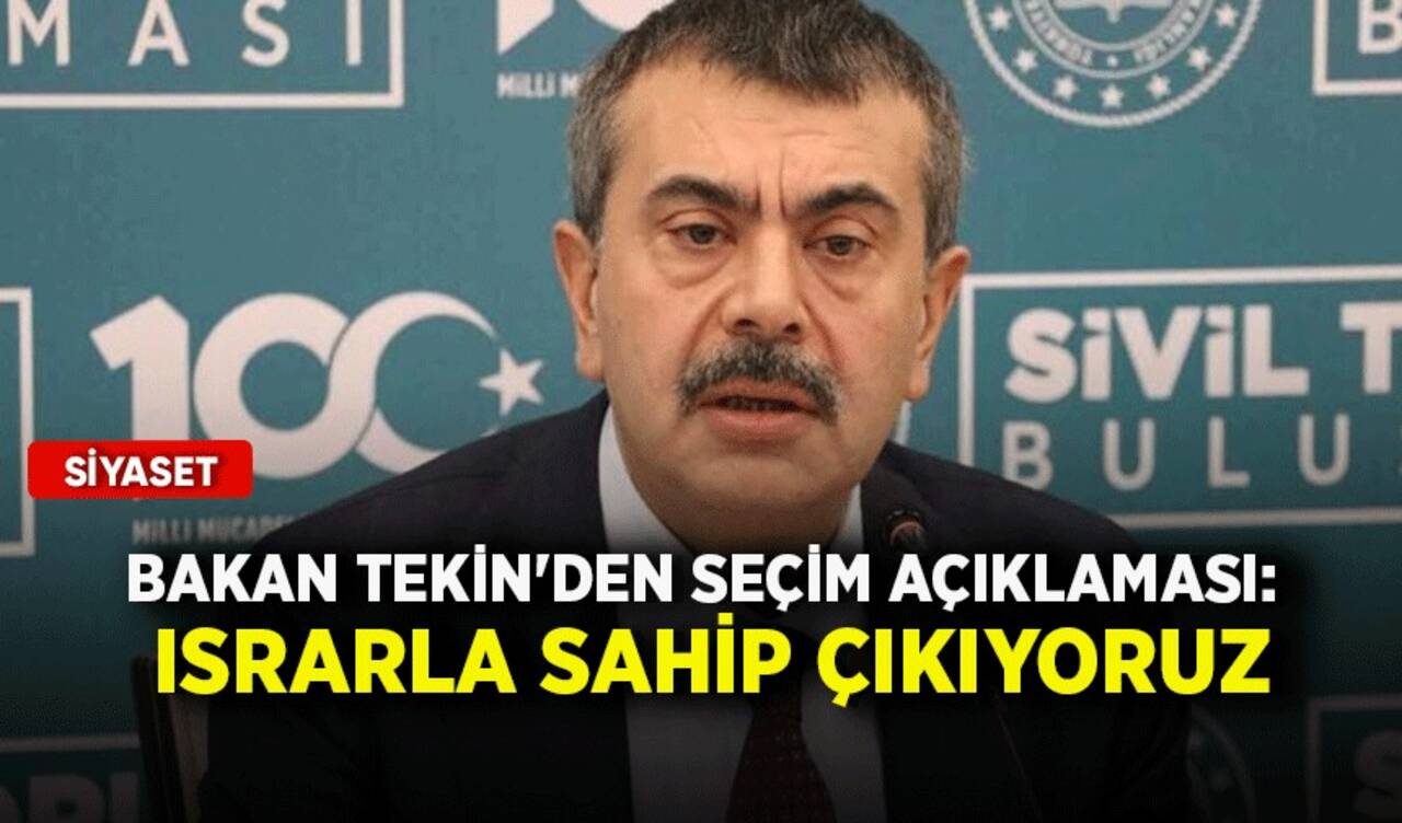 Bakan Tekin'den seçim açıklaması: Israrla sahip çıkıyoruz