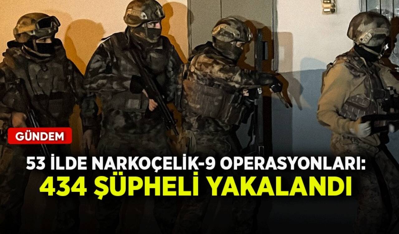 53 ilde Narkoçelik-9 operasyonları: 434 şüpheli yakalandı