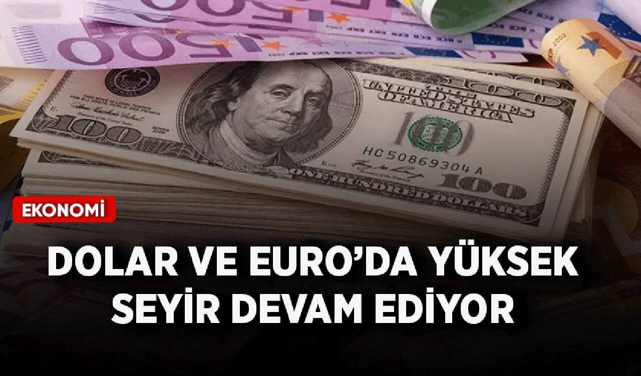 Dolar ve euroda yüksek seyir devam ediyor