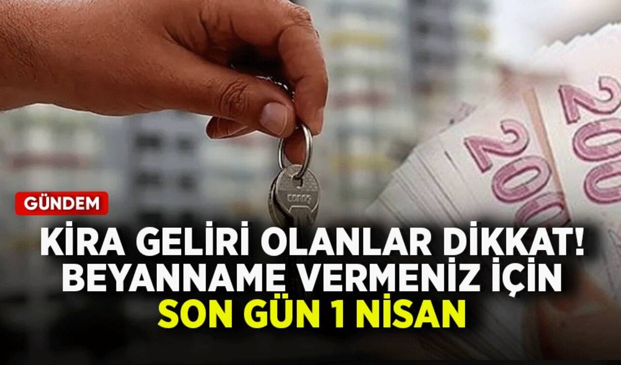 Kira geliri olanlar dikkat! Beyanname vermeniz için son gün 1 Nisan