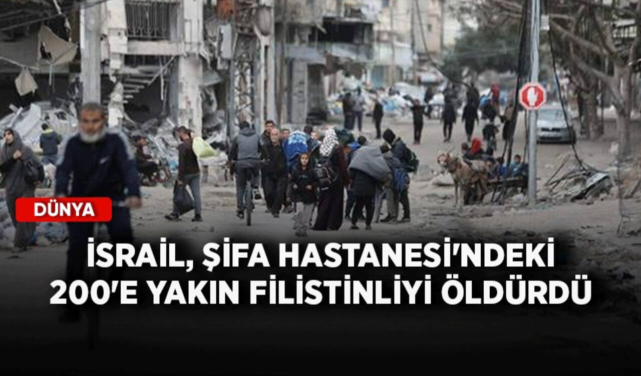 İsrail, Şifa Hastanesi'ndeki 200'e yakın Filistinliyi öldürdü