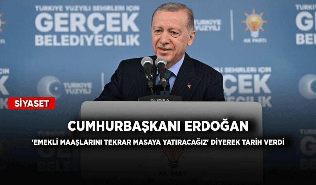 Cumhurbaşkanı Erdoğan 'emekli maaşlarını tekrar masaya yatıracağız' diyerek tarih verdi