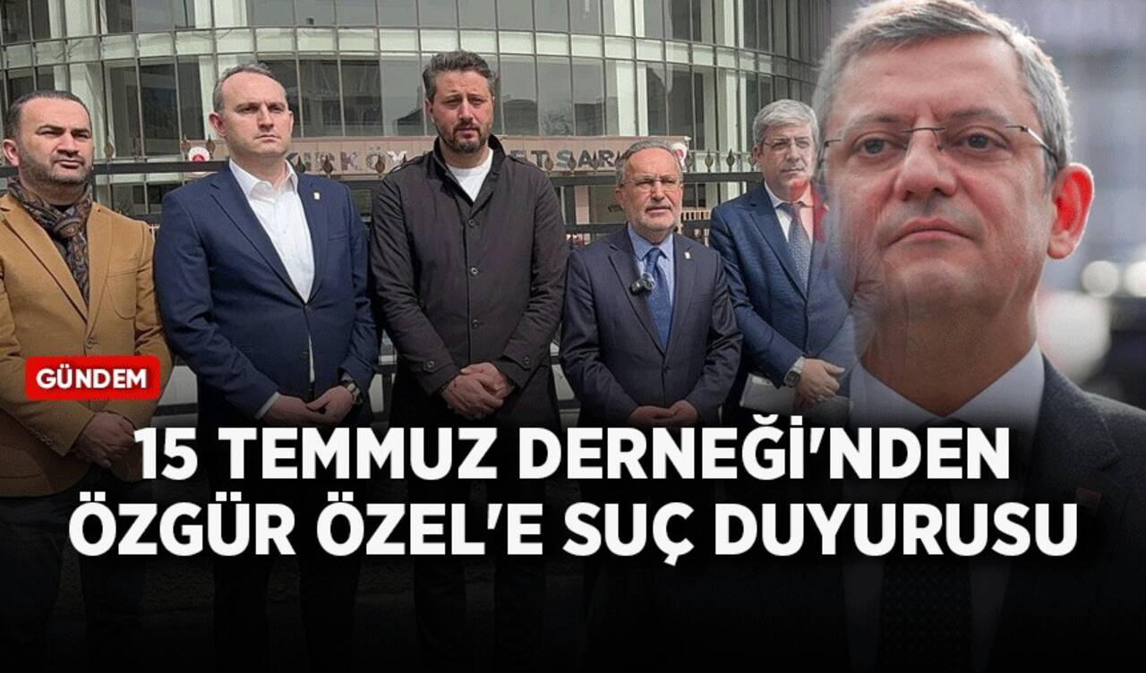 15 Temmuz Derneği'nden Özgür Özel'e suç duyurusu