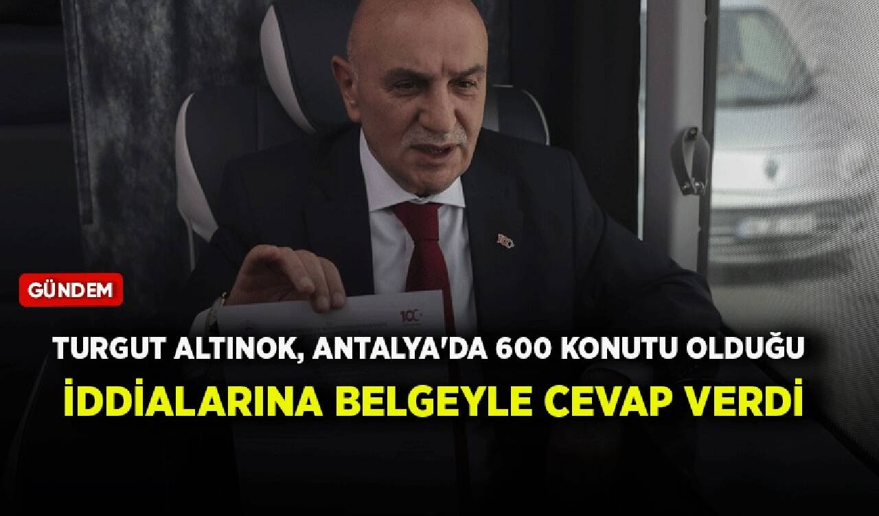 Turgut Altınok, Antalya'da 600 konutu olduğu iddialarına belgeyle cevap verdi