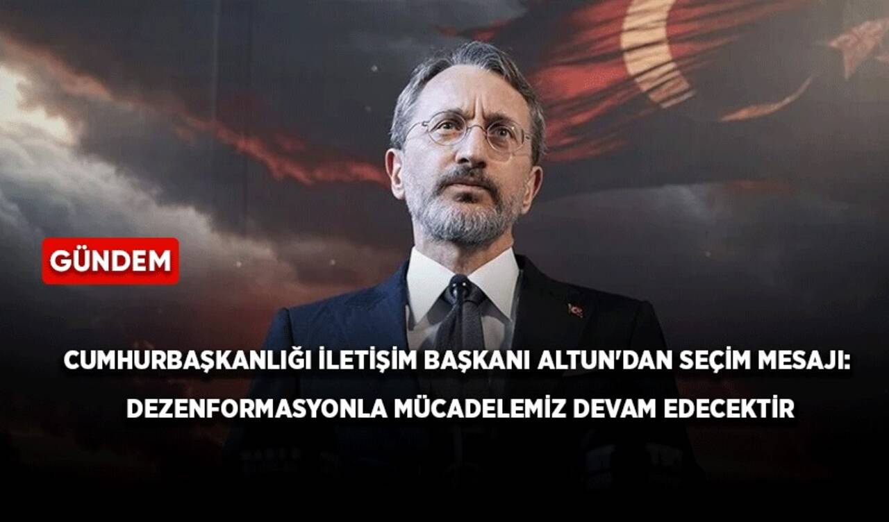 Cumhurbaşkanlığı İletişim Başkanı Altun'dan seçim mesajı: Dezenformasyonla mücadelemiz devam edecektir