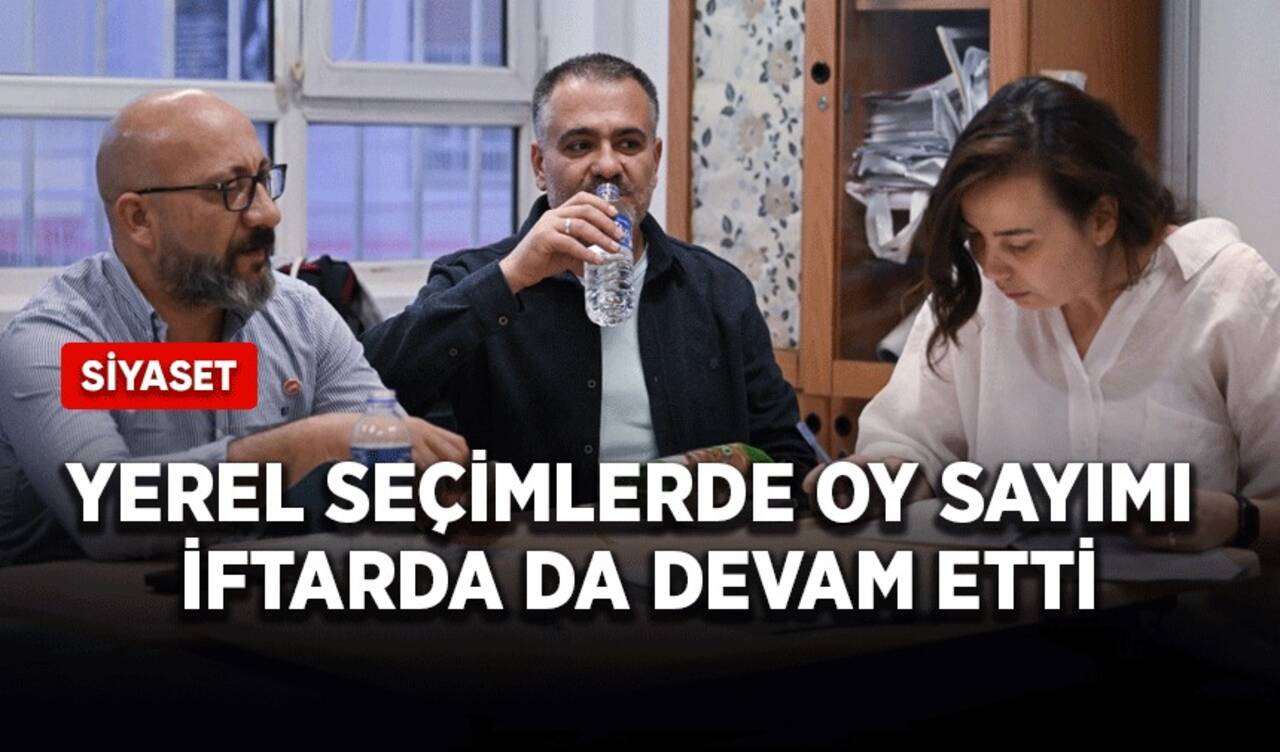 Yerel seçimlerde oy sayımı iftarda da devam etti