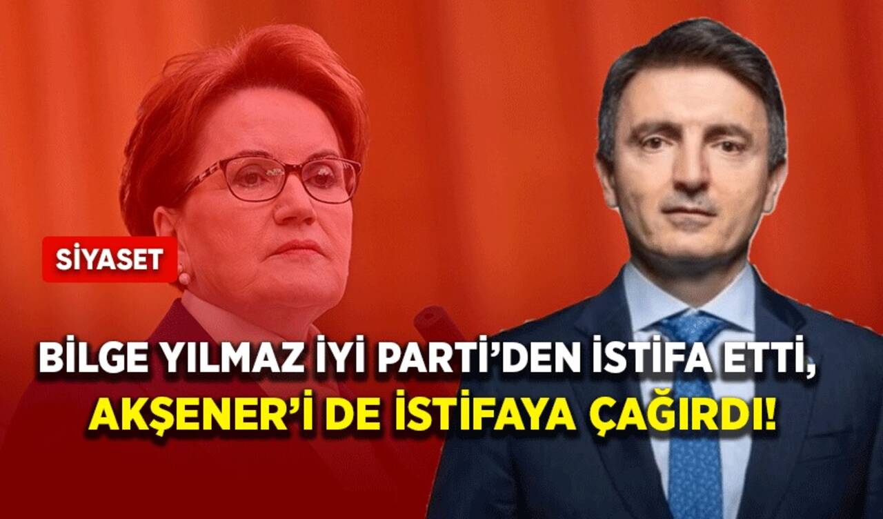 Bilge Yılmaz İYİ Parti’den istifa etti, Akşener’i de istifaya çağırdı!