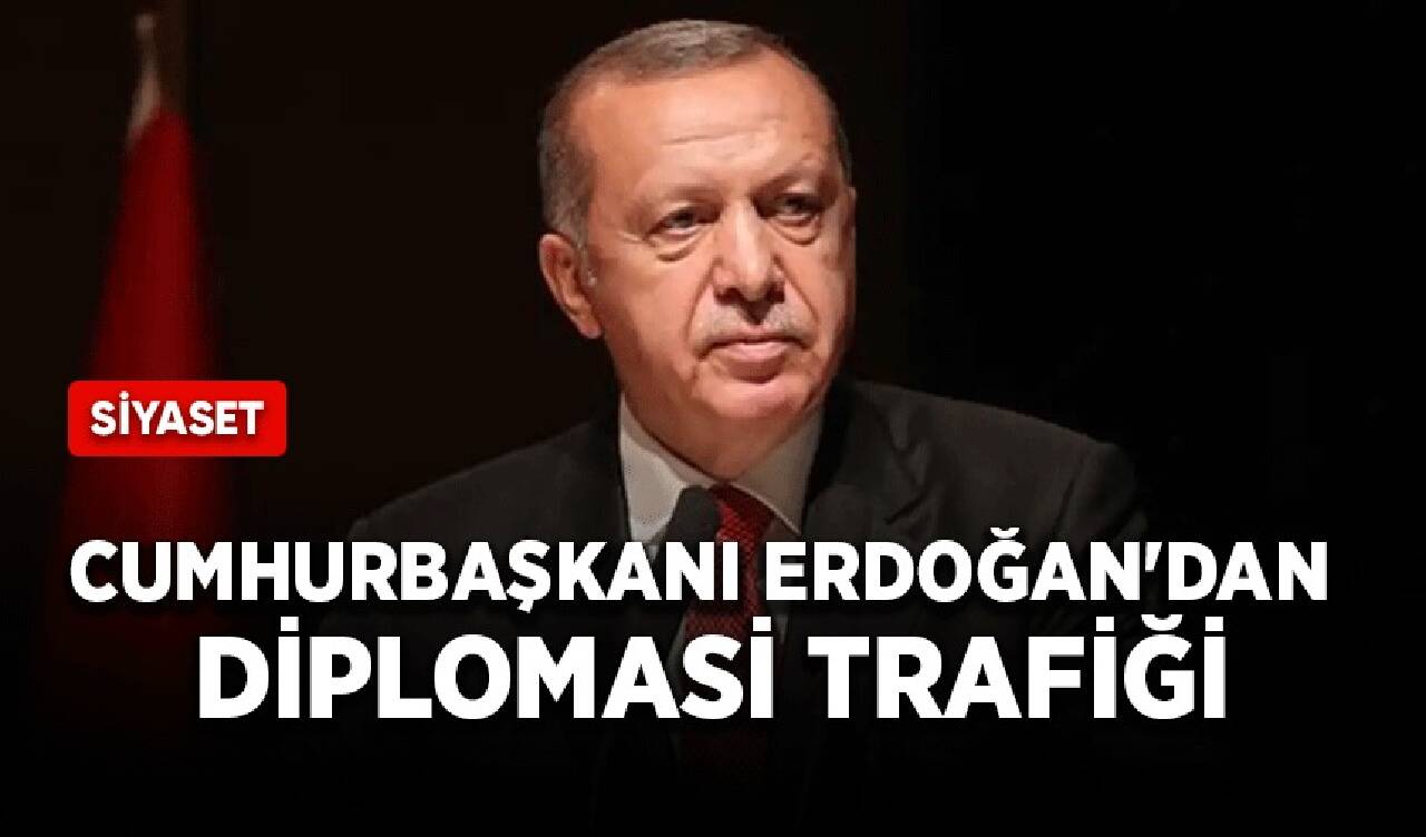 Cumhurbaşkanı Erdoğan'dan diplomasi trafiği