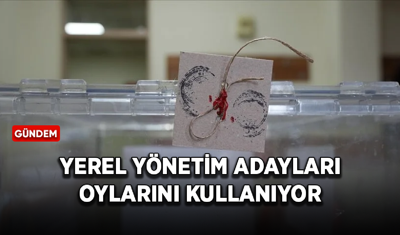 Yerel yönetim adayları oylarını kullandı