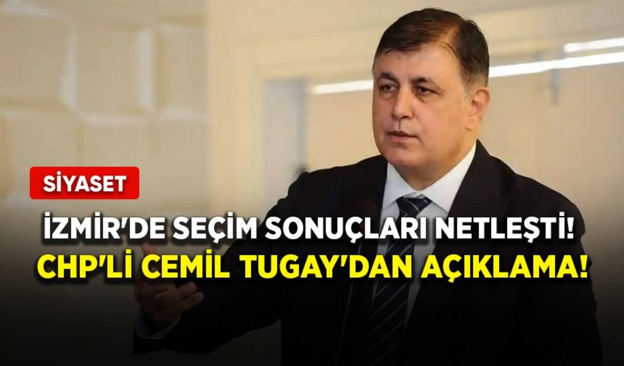 İzmir'de seçim sonuçları netleşti! CHP'li Cemil Tugay'dan açıklama