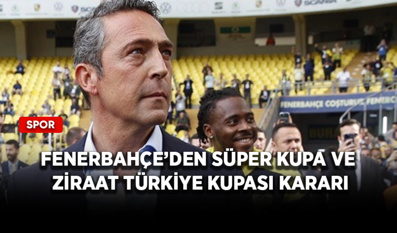 Fenerbahçe'den Süper Kupa ve Ziraat Türkiye Kupası kararı