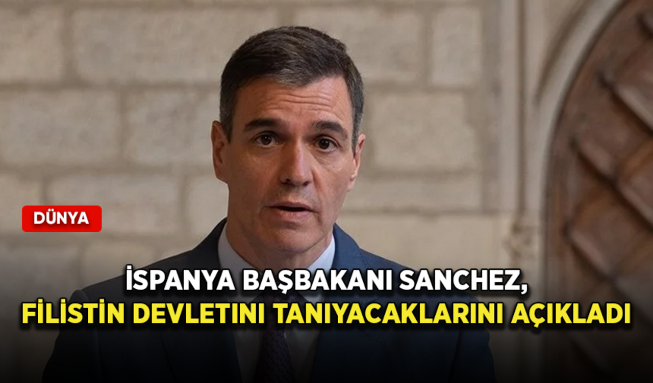 İspanya Başbakanı Sanchez, Filistin devletini tanıyacaklarını açıkladı