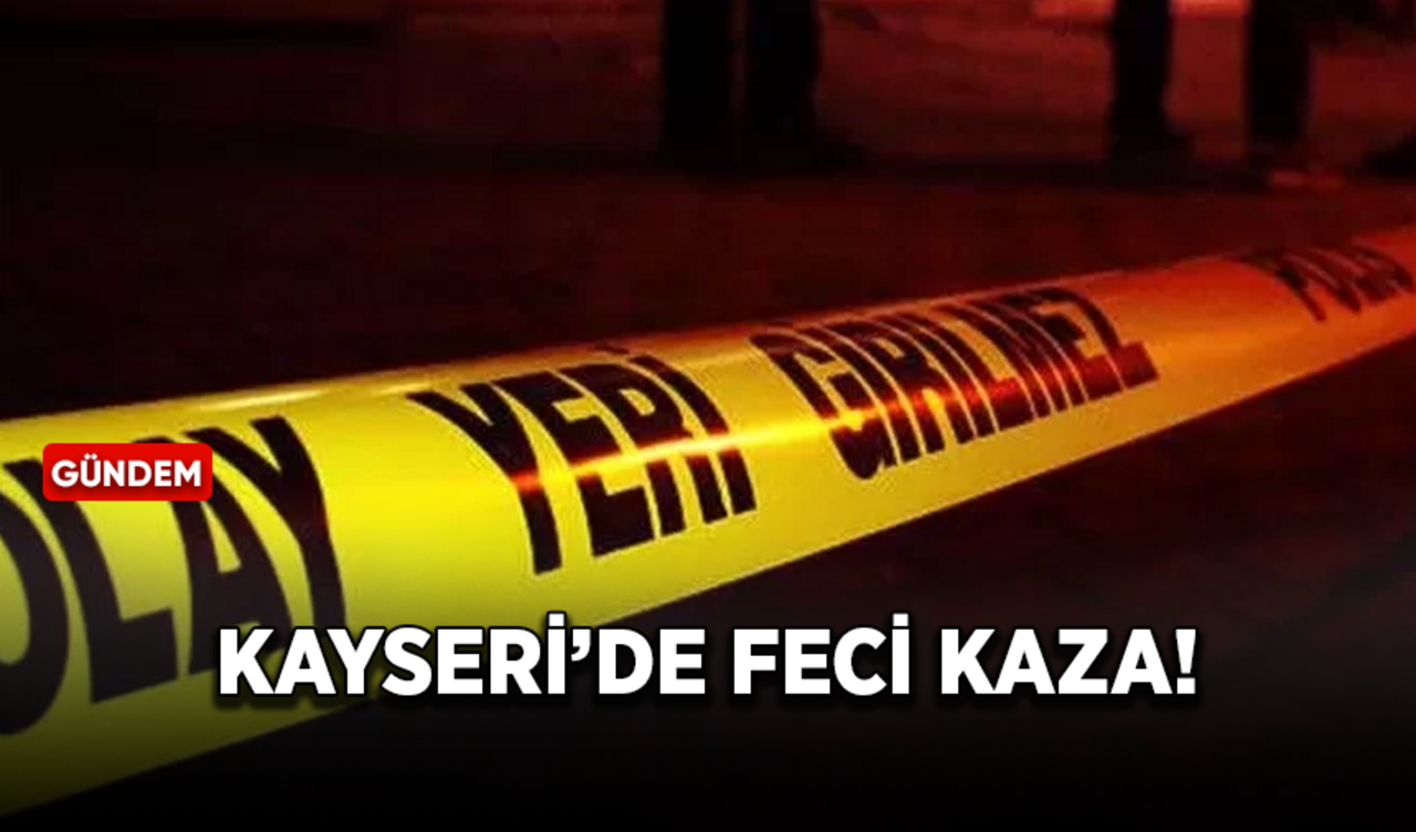 Kayseri'de feci kaza! 2 kişi hayatını kaybetti