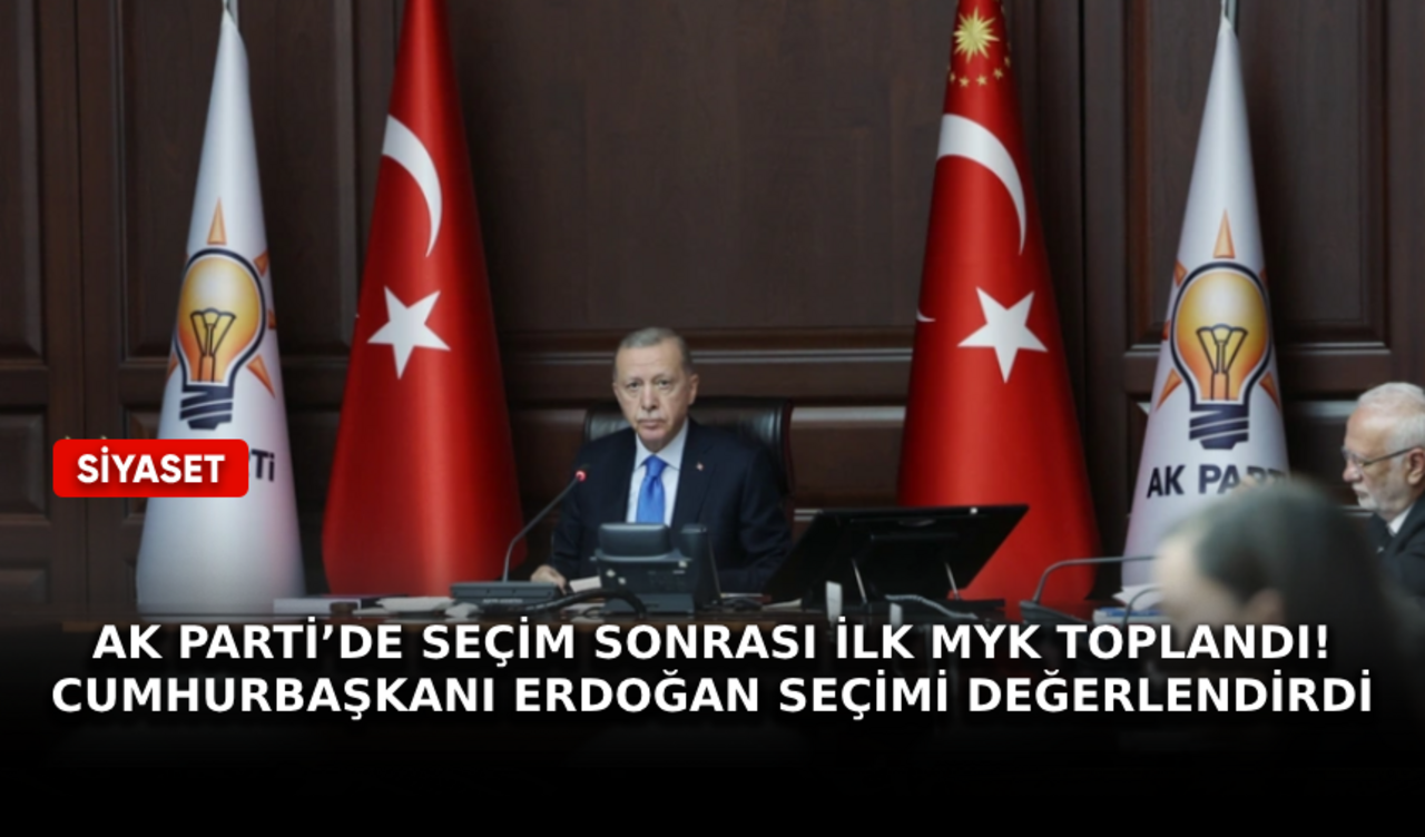 AK Parti’de seçim sonrası ilk MYK toplandı! Cumhurbaşkanı Erdoğan seçimi değerlendirdi