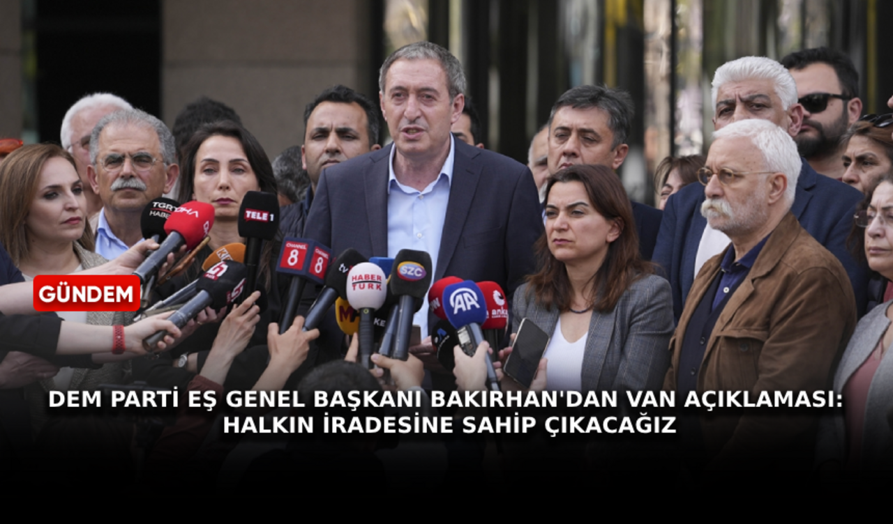 DEM Parti Eş Genel Başkanı Bakırhan'dan Van açıklaması: Halkın iradesine sahip çıkacağız