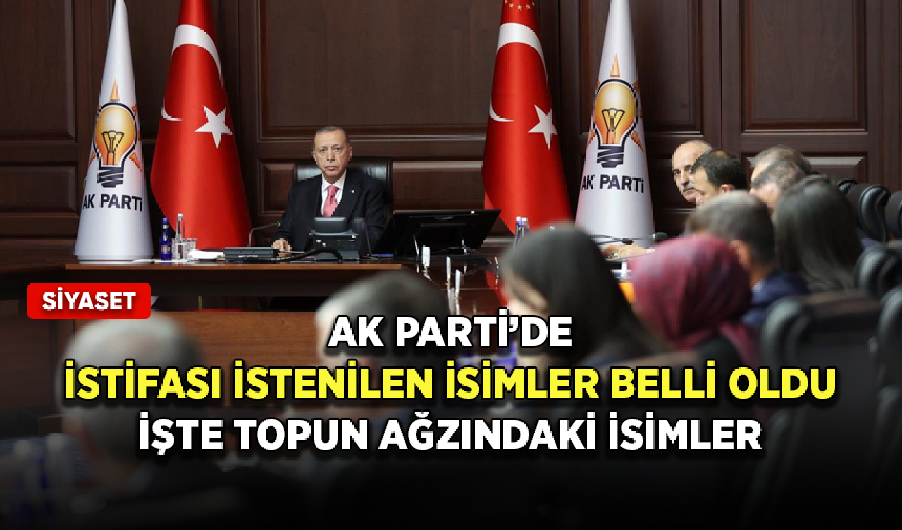 AK Parti’de istifası istenilen isimler belli oldu