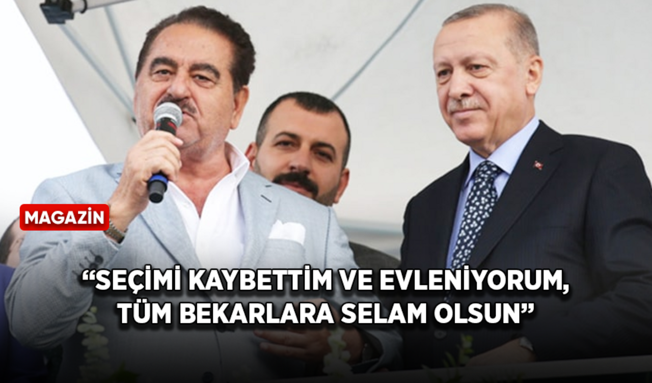 İbrahim Tatlıses: Seçimi kaybettim, evleniyorum