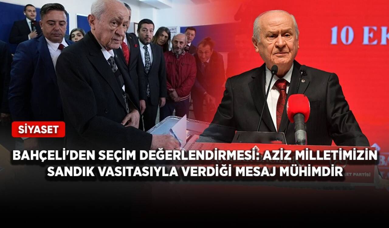 Bahçeli'den seçim değerlendirmesi: Aziz milletimizin sandık vasıtasıyla verdiği mesaj mühimdir