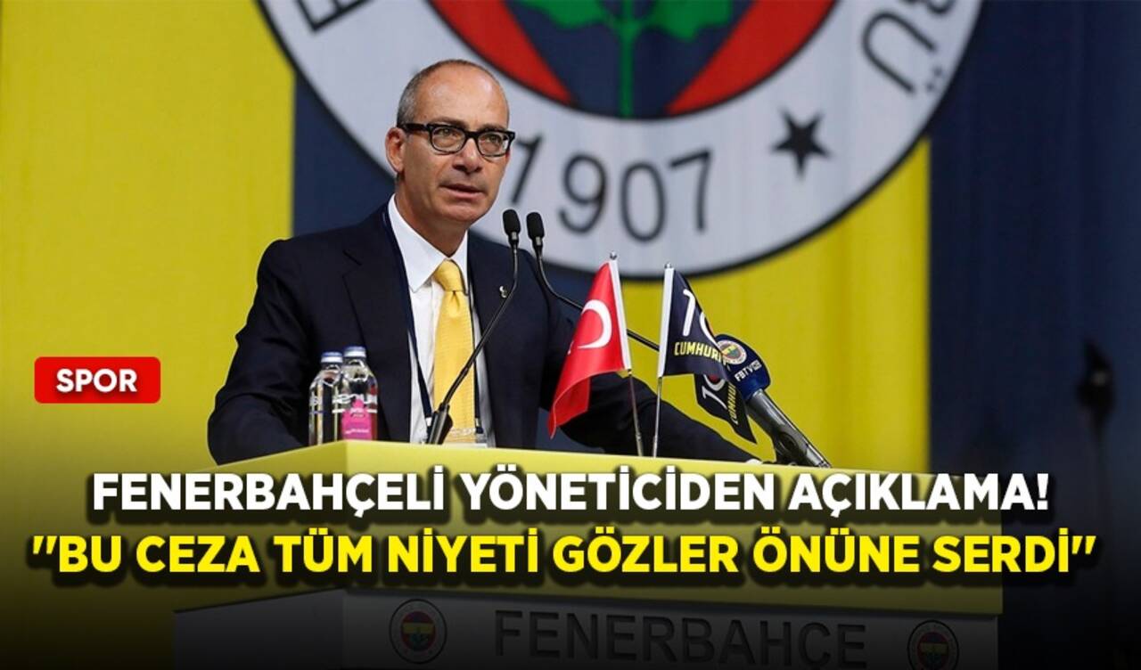 Fenerbahçeli yöneticiden açıklama! ''Bu ceza tüm niyeti gözler önüne serdi''