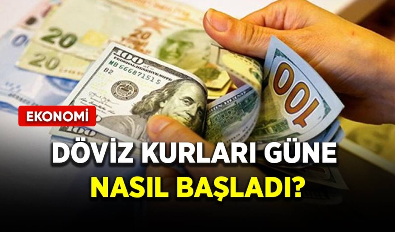 Döviz kurları güne nasıl başladı?