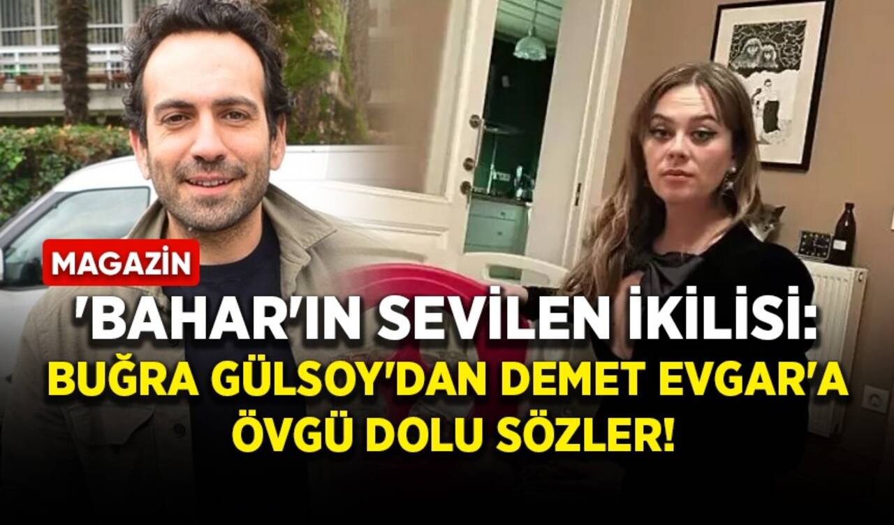 'Bahar'ın sevilen ikilisi: Buğra Gülsoy'dan Demet Evgar'a övgü dolu sözler!